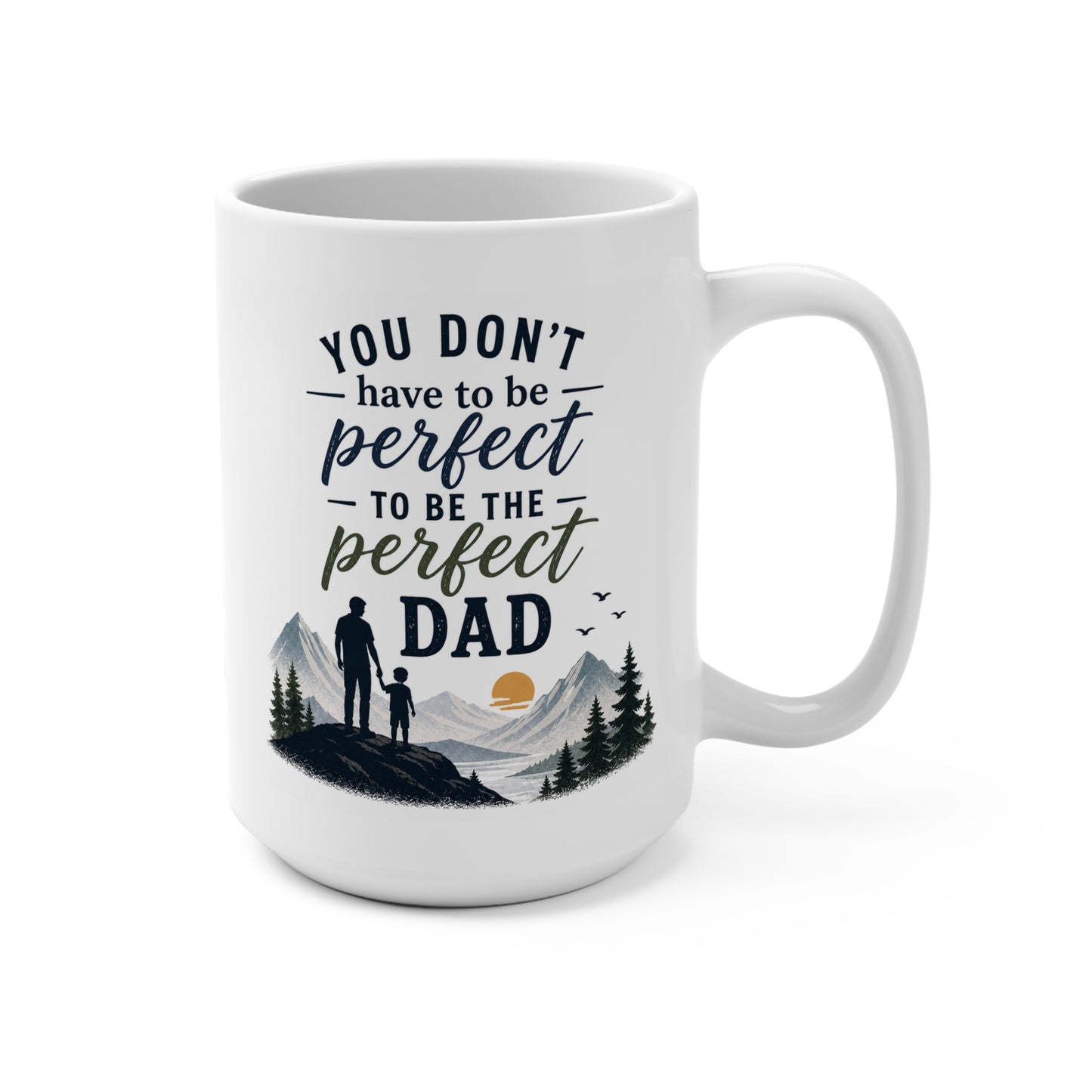 Dad Coffee Mug 15oz – "You Don't Have to Be Perfect to Be the Perfect Dad" Mountain (from Son)